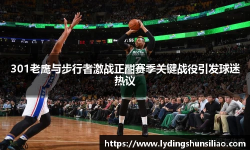 301老鹰与步行者激战正酣赛季关键战役引发球迷热议